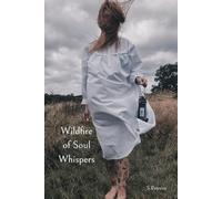 Wildfire Of Soul Whispers: Poetry and prose on memory, longing, survival, healing, and becoming.