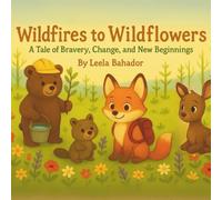 Wildfires to Wildflowers: A Tale of Bravery, Change and New Beginnings [written for Children between the ages of 4 to 9] for Parents, Educators, Therapists