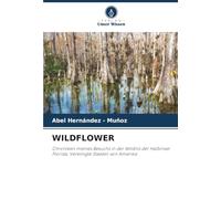 WILDFLOWER: Chroniken meines Besuchs in der Wildnis der Halbinsel Florida, Vereinigte Staaten von Amerika.