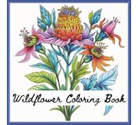 Wildflower Coloring Book: Coloring Book with beautiful designs of wild flowers to color in, become mindful, and relax. 8.5x8.5 inches, 90 pages. 40+ ... Gift for Vacations, Holidays and Free Times.