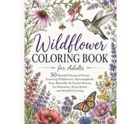 Wildflower Coloring Book for Adults: 50 Beautiful Botanical Scenes Featuring Wildflowers, Hummingbirds, Bees, Butterflies & Garden Blooms for Relaxation, Stress Relief, and Mindful Coloring