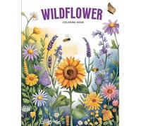 Wildflower Coloring Book for Adults and Teens: A Beautiful Collection of Realistic Floral Illustrations for Relaxation, Mindfulness and Stress Relief - Perfect for Nature and Flower Lovers