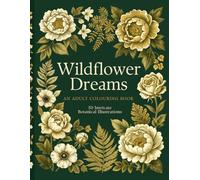 Wildflower Dreams: An Adult Colouring Book of Botanical Illustrations, Floral Bouquets and Nature Designs for Stress Relief and Relaxation