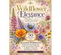 Wildflower Elegance: A Wildflower Coloring and Discovery Book: 50 Beautiful Wildflowers Inspired by Real Species from Around the World to Relax, ... (The Elegance Collection Coloring Books)