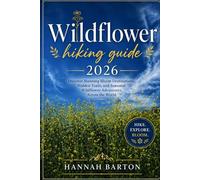WILDFLOWER HIKING GUIDE 2026: Discover Stunning Bloom Destinations, Hidden Trails, and Seasonal Wildflower Adventures Across the World: 95 (Epic ... Travel Guide to Unforgettable Destinations.)