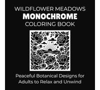 Wildflower Meadows Monochrome Coloring Book: Peaceful Botanical Designs for Adults to Relax and Unwind (Peaceful Monochrome Moments)