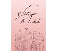 Wildflower Mindset: Bloom Where Life Plants You