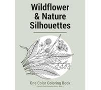 Wildflower & Nature Silhouettes - One Color Coloring Book: Calming Floral Coloring Designs - Simple Nature Line Art for Relaxation (Flower & Plant Silhouettes - One Color Coloring Book Series)