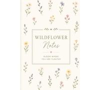 Wildflower Notes: Bloom Where You Are Planted Beautiful Floral Notebook for Journaling