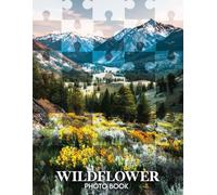 Wildflower Photo Book: 40 Vibrant Images Of Wildflowers In Their Natural Habitat, Bringing The Beauty Of Nature To Life