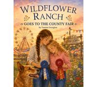 Wildflower Ranch Goes to the County Fair: A Story About Family, Friendship, and County Fair Fun