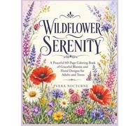 Wildflower Serenity: A Peaceful 60-Page Coloring Book of Graceful Blooms and Floral Designs for Adults and Teens