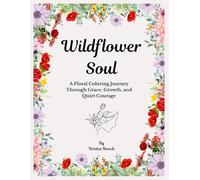 Wildflower Soul: A Floral Coloring Journey Through Grace, Growth, and Quiet Courage