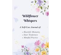 Wildflower Whispers: A Self-Care Journal of Heartfelt Moments Inner Tenderness Mindful Practice