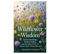 Wildflower Wisdom: Ancient Knowledge, Modern Healing, and the Quiet Power of Nature’s Most Vibrant Blooms