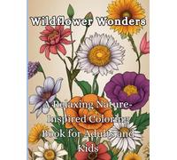 Wildflower Wonders: A Relaxing Nature-Inspired Coloring Book for Adults and Kids: Wildflower Wonders: A Relaxing Nature-Inspired Coloring Book for Adults
