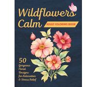 Wildflowers Calm Coloring Book for Adults: 50 Beautiful Designs to Cultivate Peace & Joy (Adult Coloring Books: Calm, Art & Nature Love)