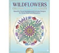 Wildflowers Coloring Book for Adults: Beautiful Floral Mandalas and Intricate Designs for Stress Relief and Relaxation