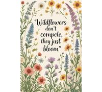 Wildflowers Don’t Compete They Just Bloom: Inspirational Lined Journal Notebook for Writing, Daily Reflections, Gratitude, and Personal Growth - 120 Pages, 6x9