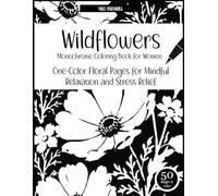 Wildflowers Monochrome Coloring Book for Women: One-Color Floral Pages for Mindful Relaxation and Stress Relief (Everything in Monochrome)
