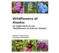 Wildflowers of Alaska: An Addendum to our "Wildflowers of Interior Alaska" (Alaska Wildflowers)