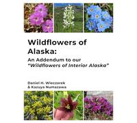 Wildflowers of Alaska: An Addendum to our "Wildflowers of Interior Alaska" (Alaska Wildflowers)
