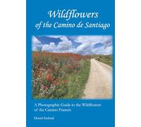 Wildflowers of the Camino de Santiago: A Photographic Guide to the Wildflowers of the Camino Francés