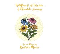 Wildflowers of Virginia - A Mandala Journey: A Relaxing Adult Coloring Book of Native Virginia WildFlowers, Botanical Mandalas, and Nature-Inspired Designs for Mindfulness and Stress Relief