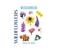 Wildflowers of Wisconsin Activity Book: A Young Explorer's Field Guide to the Native Blooms of Wisconsin (Wisconsin Nature Explorer Series)