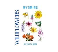 Wildflowers of Wyoming Activity Book: A Young Explorer's Field Guide to the Native Blooms of Wyoming (Wyoming Nature Explorer Series)