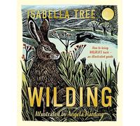 Wilding: How to Bring Wildlife Back - an Illustrated Guide