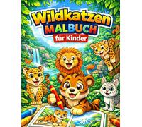 Wildkatzen - Malbuch für Kinder von 3-8 Jahren: 108 Ausmalbilder mit wilden Katzen wie Löwen, Tigern und Leoparden - spielerisch Kreativität, Konzentration und Feinmotorik fördern