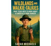 Wildlands and Walkie-Talkies: What Teens Need to Know About a Career as a Park Ranger