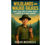 Wildlands and Walkie-Talkies: What Teens Need to Know About a Career as a Park Ranger (Careers For Teens)