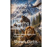 Wildlife A journey Through Time Coloring Book: Animals, Nature Scenes, And Creative Fun