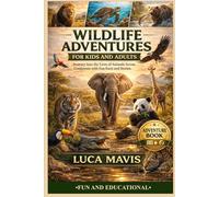 WILDLIFE ADVENTURES FOR KIDS AND ADULTS: Journey Into the Lives of Animals Across Continents with Fun Facts and Stories