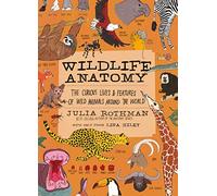 Wildlife Anatomy: The Curious Lives & Features Of Wild Animals Around