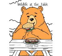 Wildlife At The Table: 40 Cute Animal Bold and Easy Illustrations Enjoying Food Coloring Book: Animals Enjoying Food We Love Coloring Book for Kids and Adults