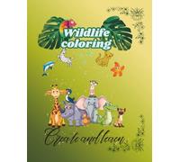 Wildlife colouring: Explore the animal kingdom one colour at a time, roaring fun with natures creation, from jungle to the ocean, natures wonders in ... and learning for children of 1-6 yrs of age