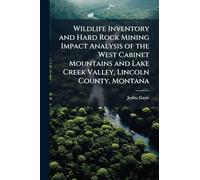 Wildlife Inventory and Hard Rock Mining Impact Analysis of the West Cabinet Mountains and Lake Creek Valley, Lincoln County, Montana