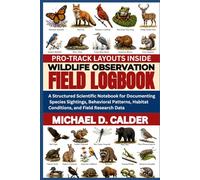 WILDLIFE OBSERVATION FIELD LOGBOOK: A Structured Scientific Notebook for Documenting Species Sightings, Behavioral Patterns, Habitat Conditions, and Field Research Data