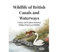 Wildlife of British Canals and Waterways: Colour and Explore Britain’s Hidden Waterway Wildlife