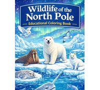 Wildlife of the North Pole- Educational Coloring Book: Color, Learn, and Explore the Fascinating Arctic Animals of the North Pole”