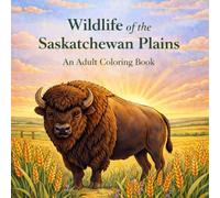 Wildlife of the Saskatchewan Plains - An Adult Coloring Book: 40 Illustrations Inspired by the Saskatchewan Prairies (Easy & Fun Coloring for All Ages)