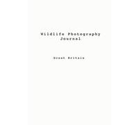 Wildlife Photography Journal - Great Britain: A Year-Long guide on what can be found in nature and where, across the seasons in the UK. For camera ... animals and keep a log along the way.