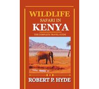 WILDLIFE SAFARI IN KENYA: The Complete Travel Guide to National Parks, Big Five Game Reserves, and Planning Your African Adventure