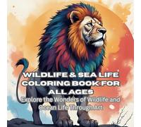 Wildlife & Sea Life Coloring Book for All Ages: Explore the Wonders of Wildlife and Ocean Life Through Art