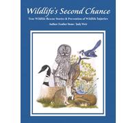 Wildlife's Second Chance: True Wildlife Rescue Stories & Prevention of Wildlife Injuries