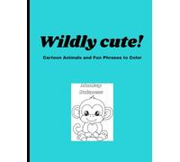 Wildly Cute!: Cartoon Animals and Fun Phrases to Color and Smile About