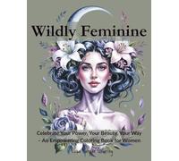 Wildly Feminine: An Empowering Coloring Book for Women: Beautiful Portraits, Feminist Art & Self-Expression